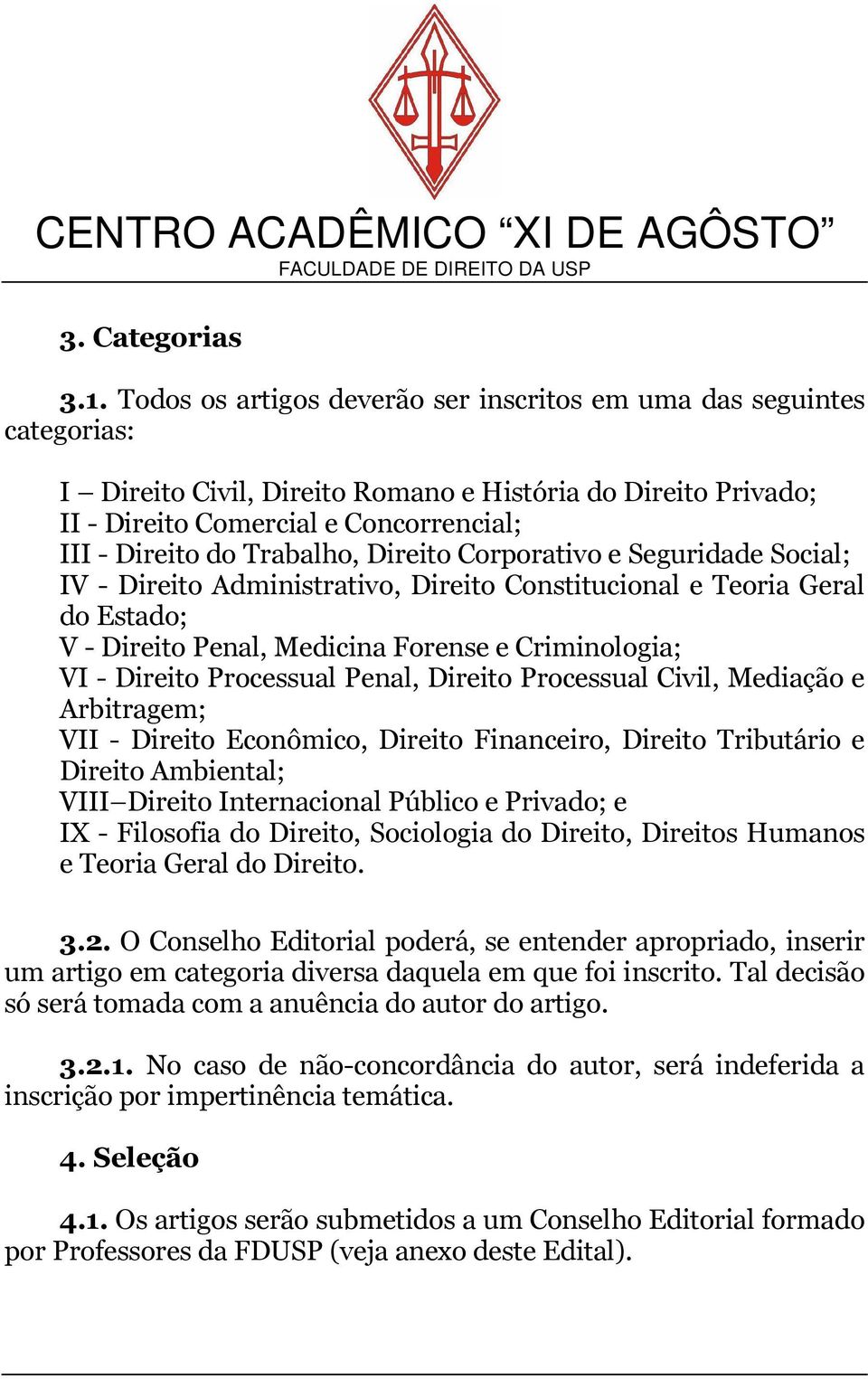 Trabalho, Direito Corporativo e Seguridade Social; IV - Direito Administrativo, Direito Constitucional e Teoria Geral do Estado; V - Direito Penal, Medicina Forense e Criminologia; VI - Direito