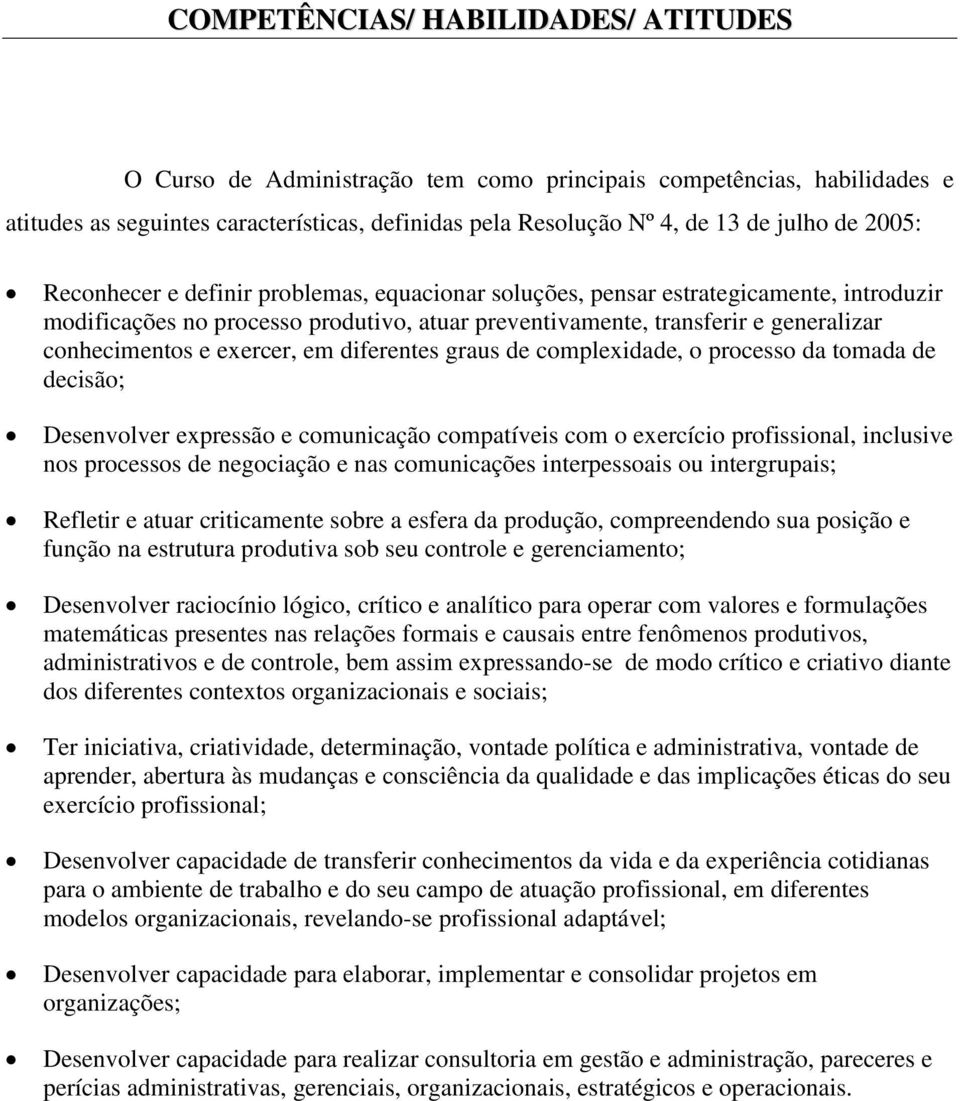 exercer, em diferentes graus de complexidade, o processo da tomada de decisão; Desenvolver expressão e comunicação compatíveis com o exercício profissional, inclusive nos processos de negociação e