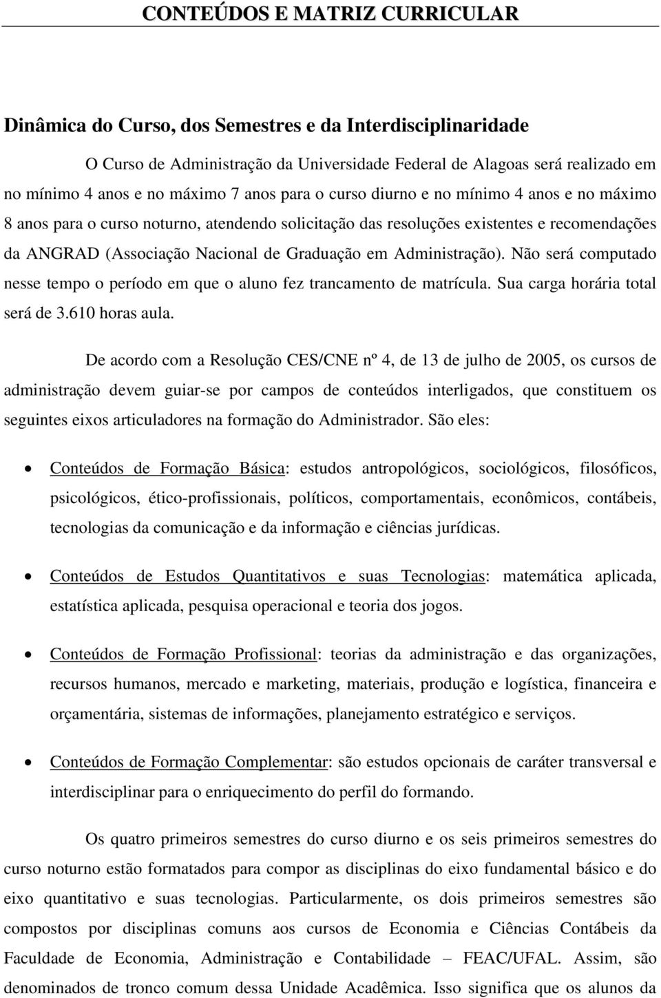 Administração). Não será computado nesse tempo o período em que o aluno fez trancamento de matrícula. Sua carga horária total será de 3.610 horas aula.