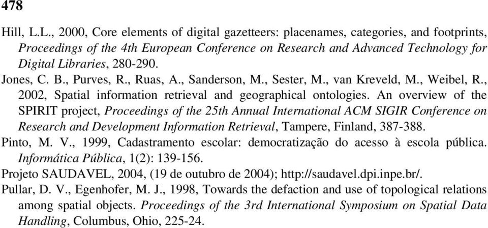 Jones, C. B., Purves, R., Ruas, A., Sanderson, M., Sester, M., van Kreveld, M., Weibel, R., 2002, Spatial information retrieval and geographical ontologies.