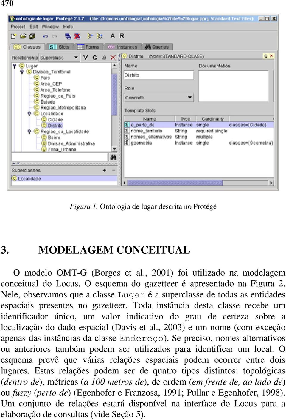 Toda instância desta classe recebe um identificador único, um valor indicativo do grau de certeza sobre a localização do dado espacial (Davis et al.