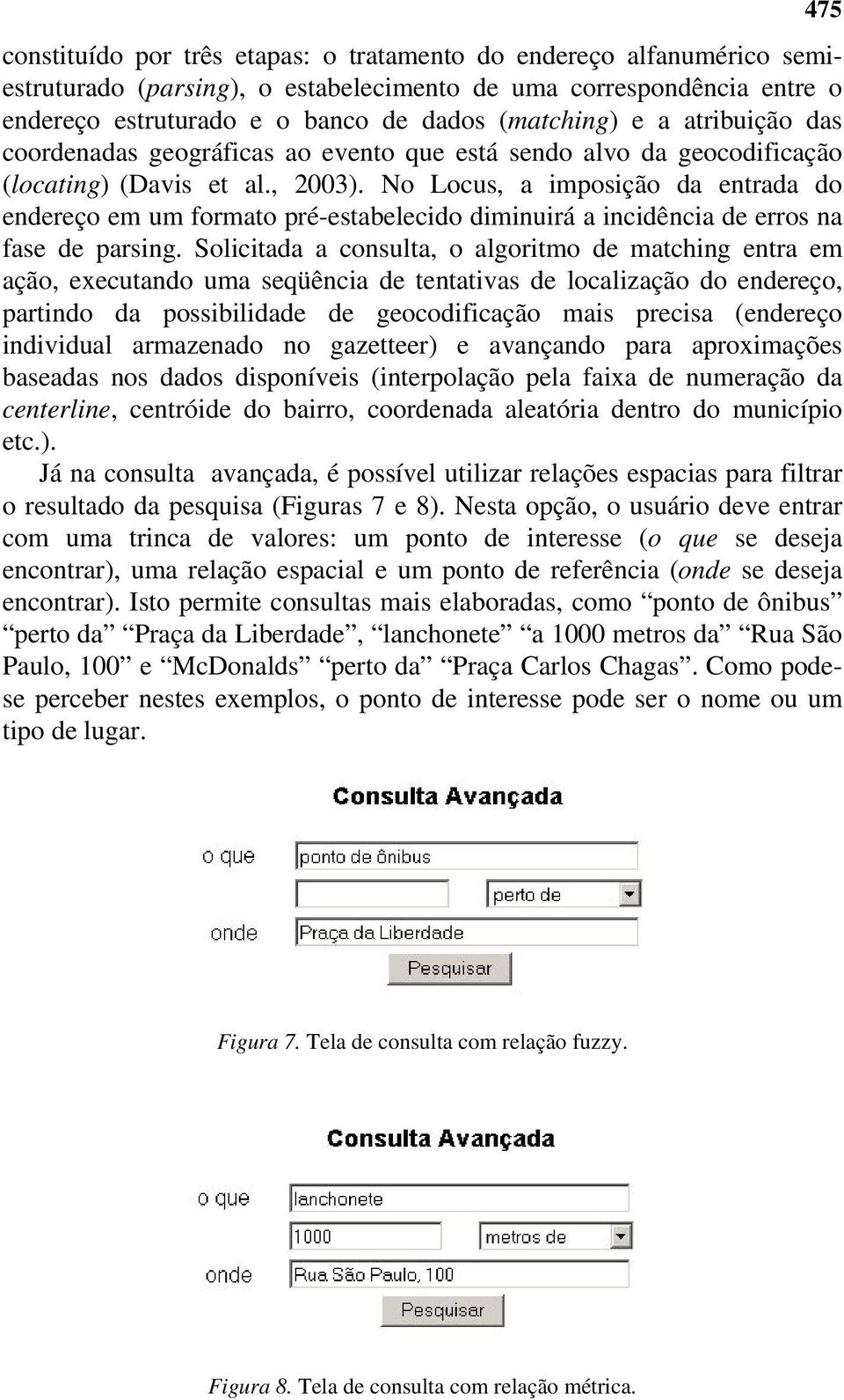 No Locus, a imposição da entrada do endereço em um formato pré-estabelecido diminuirá a incidência de erros na fase de parsing.