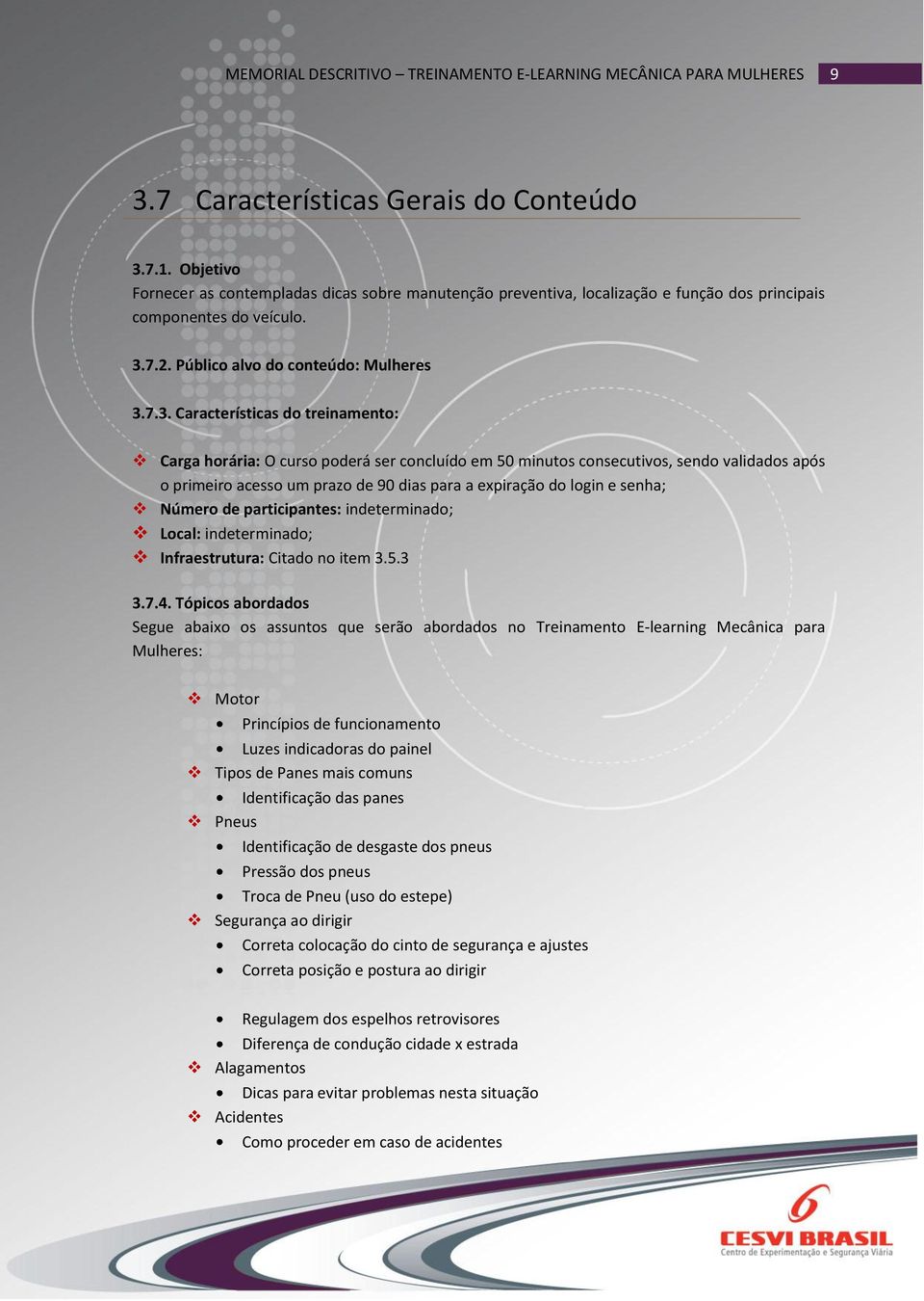 7.3. Características do treinamento: Carga horária: O curso poderá ser concluído em 50 minutos consecutivos, sendo validados após o primeiro acesso um prazo de 90 dias para a expiração do login e