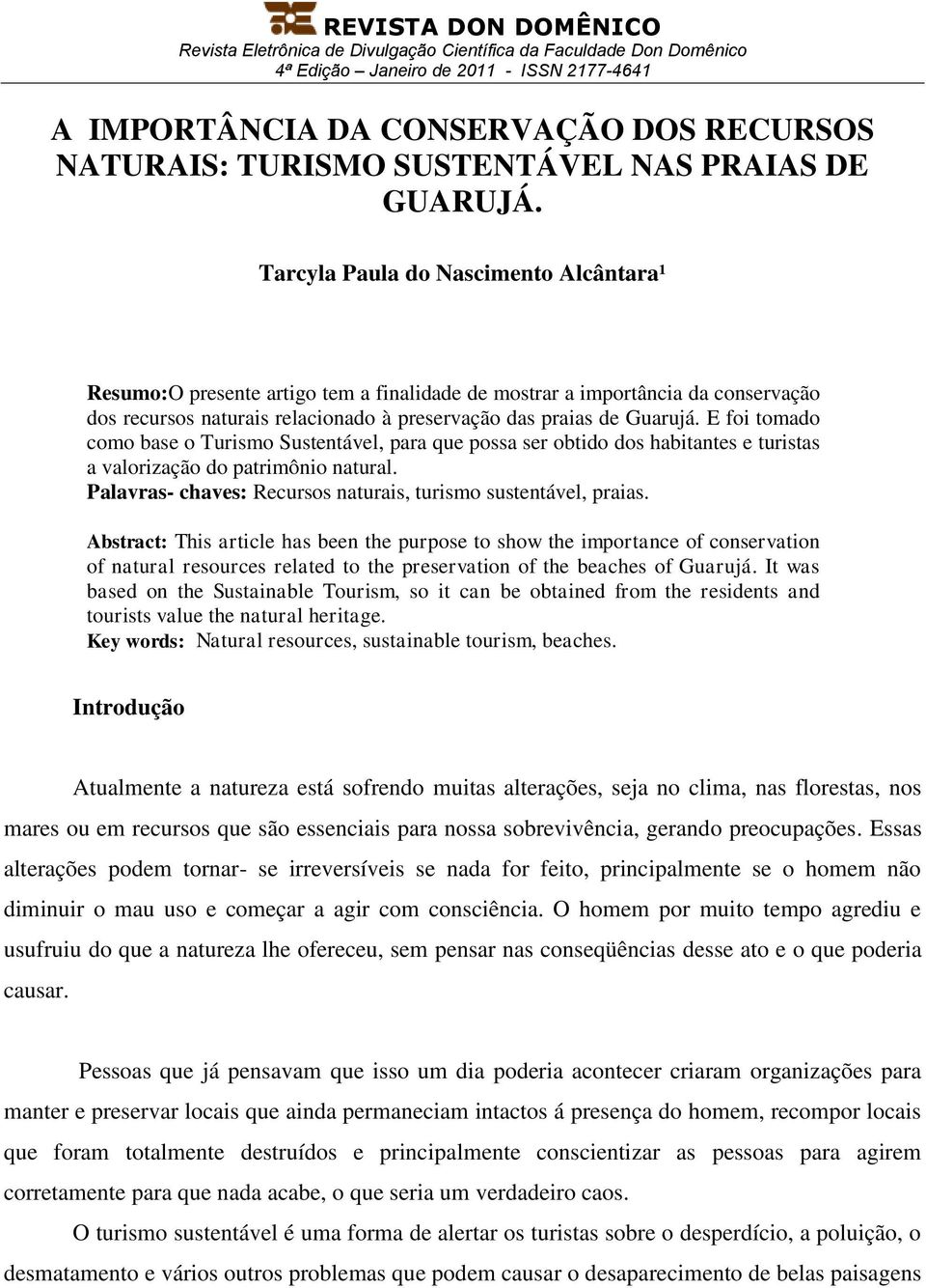 E foi tomado como base o Turismo Sustentável, para que possa ser obtido dos habitantes e turistas a valorização do patrimônio natural. Palavras- chaves: Recursos naturais, turismo sustentável, praias.