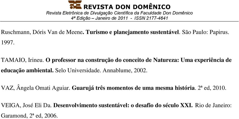 Annablume, 2002. VAZ, Ângela Omati Aguiar. Guarujá três momentos de uma mesma história. 2ª ed, 2010.