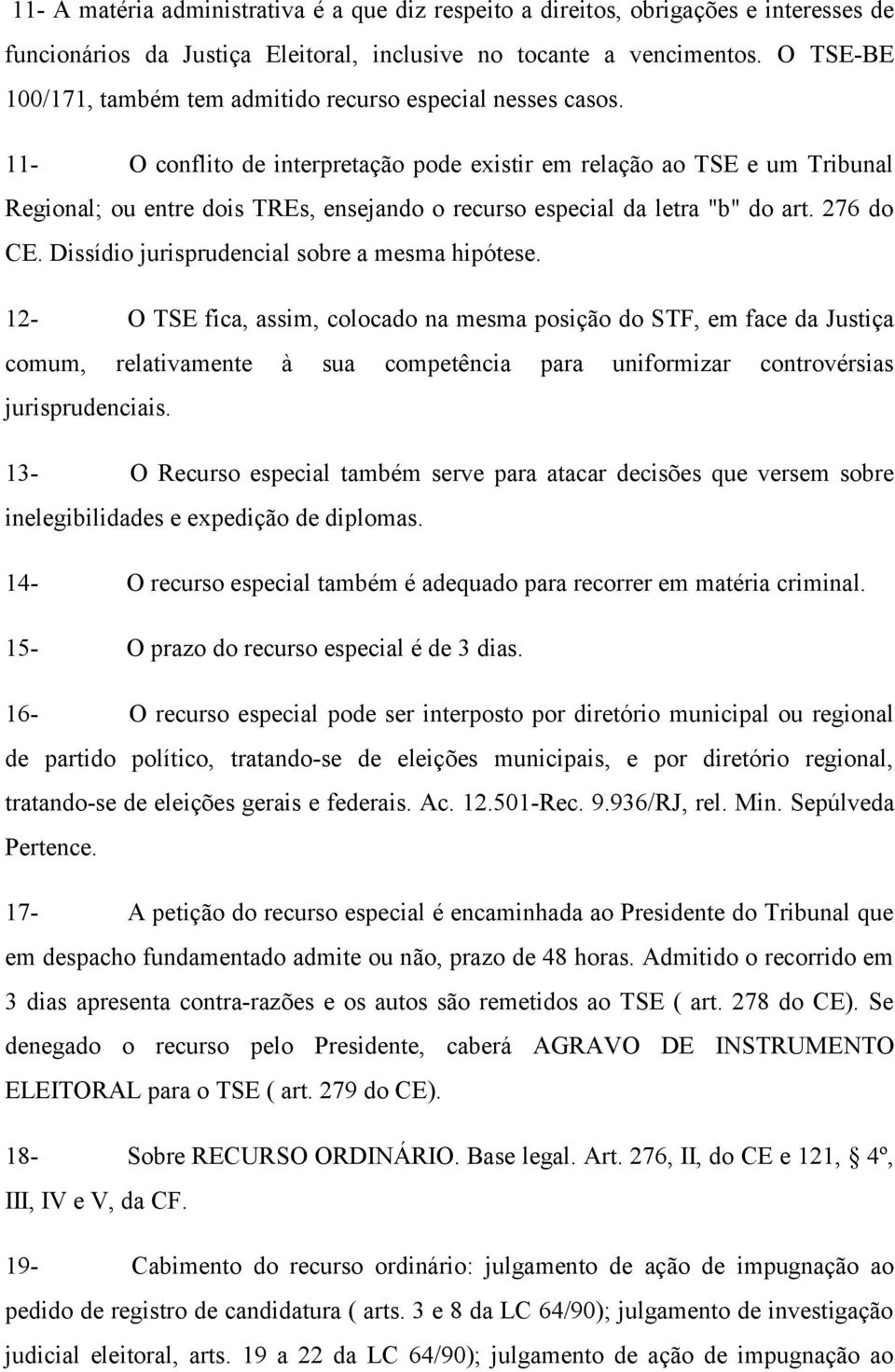 11- O conflito de interpretação pode existir em relação ao TSE e um Tribunal Regional; ou entre dois TREs, ensejando o recurso especial da letra "b" do art. 276 do CE.