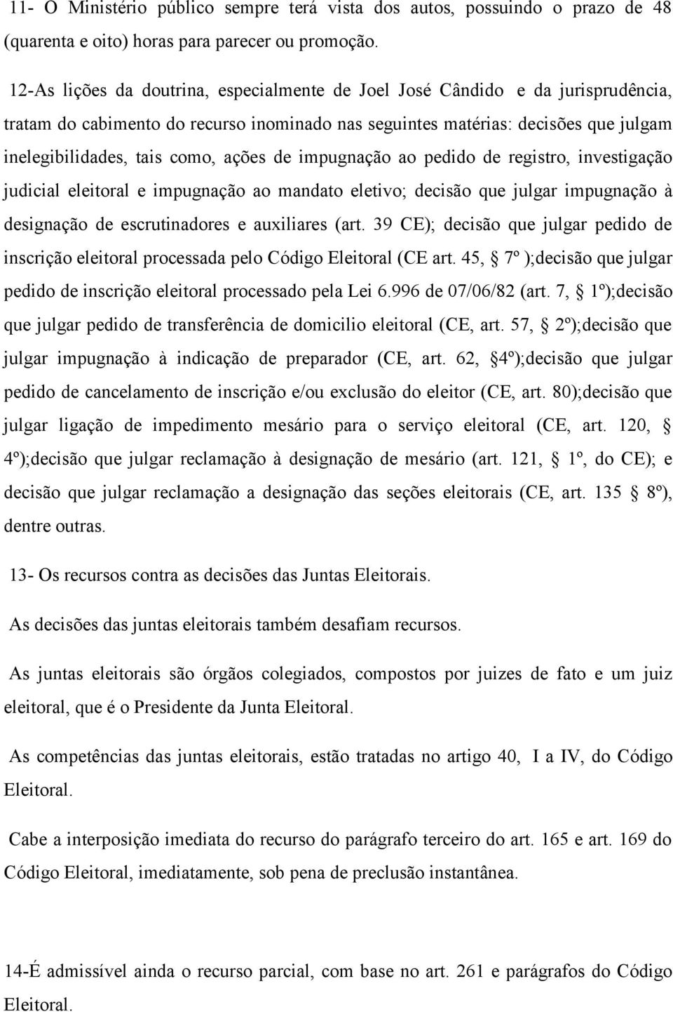 ações de impugnação ao pedido de registro, investigação judicial eleitoral e impugnação ao mandato eletivo; decisão que julgar impugnação à designação de escrutinadores e auxiliares (art.