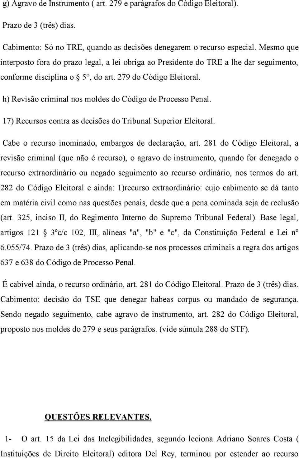 h) Revisão criminal nos moldes do Código de Processo Penal. 17) Recursos contra as decisões do Tribunal Superior Eleitoral. Cabe o recurso inominado, embargos de declaração, art.