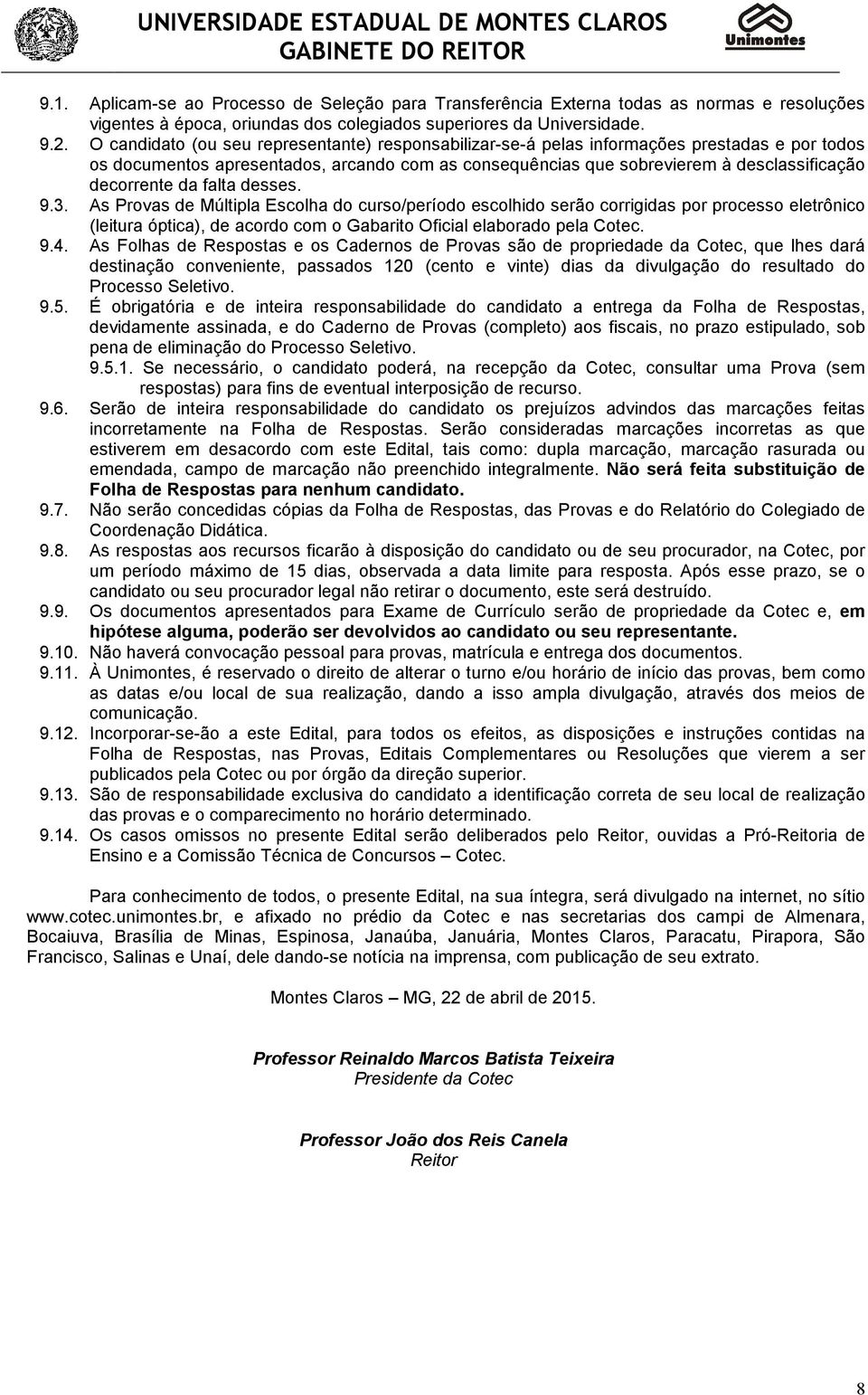 da falta desses. 9.3. As Provas de Múltipla Escolha do curso/período escolhido serão corrigidas por processo eletrônico (leitura óptica), de acordo com o Gabarito Oficial elaborado pela Cotec. 9.4.