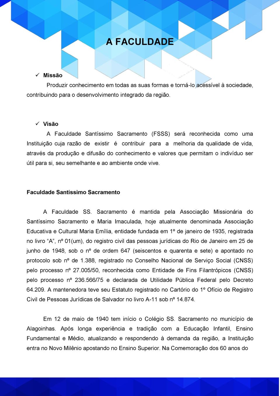 conhecimento e valores que permitam o indivíduo ser útil para si, seu semelhante e ao ambiente onde vive. Faculdade Santíssimo Sacramento A Faculdade SS.