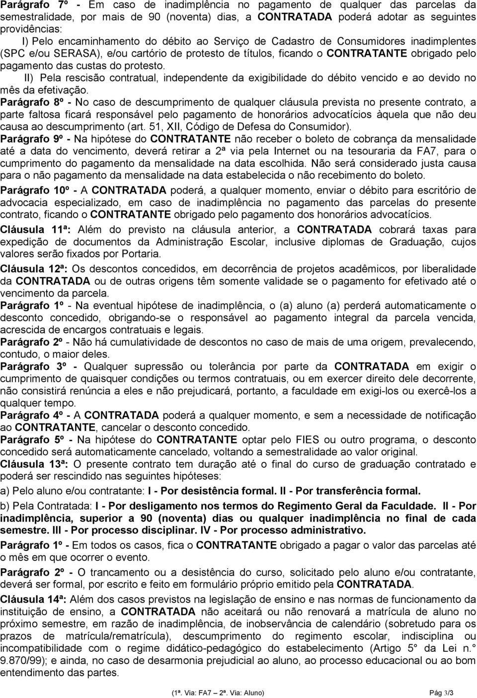 protesto. II) Pela rescisão contratual, independente da exigibilidade do débito vencido e ao devido no mês da efetivação.