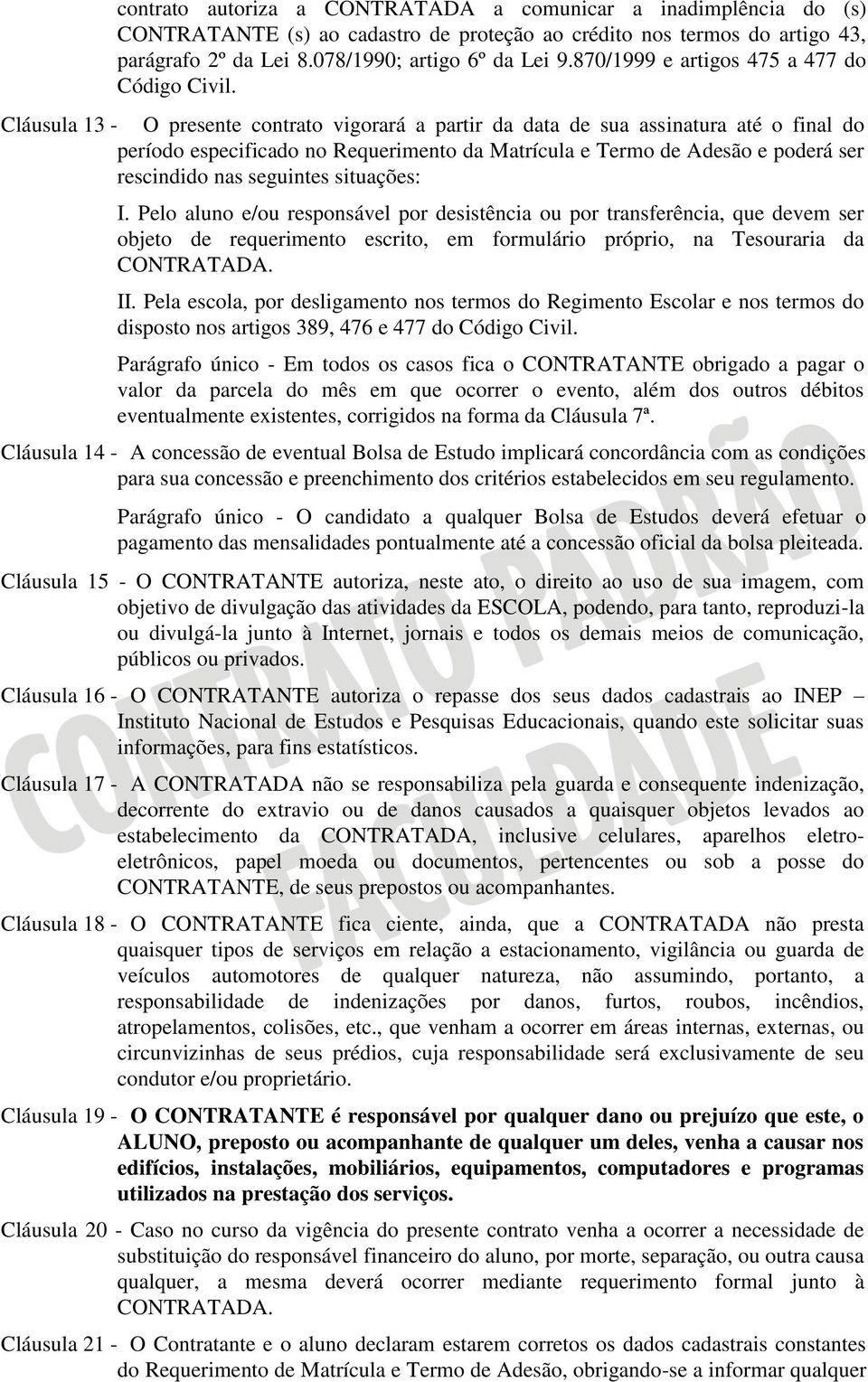 Cláusula 13 - O presente contrato vigorará a partir da data de sua assinatura até o final do período especificado no Requerimento da Matrícula e Termo de Adesão e poderá ser rescindido nas seguintes