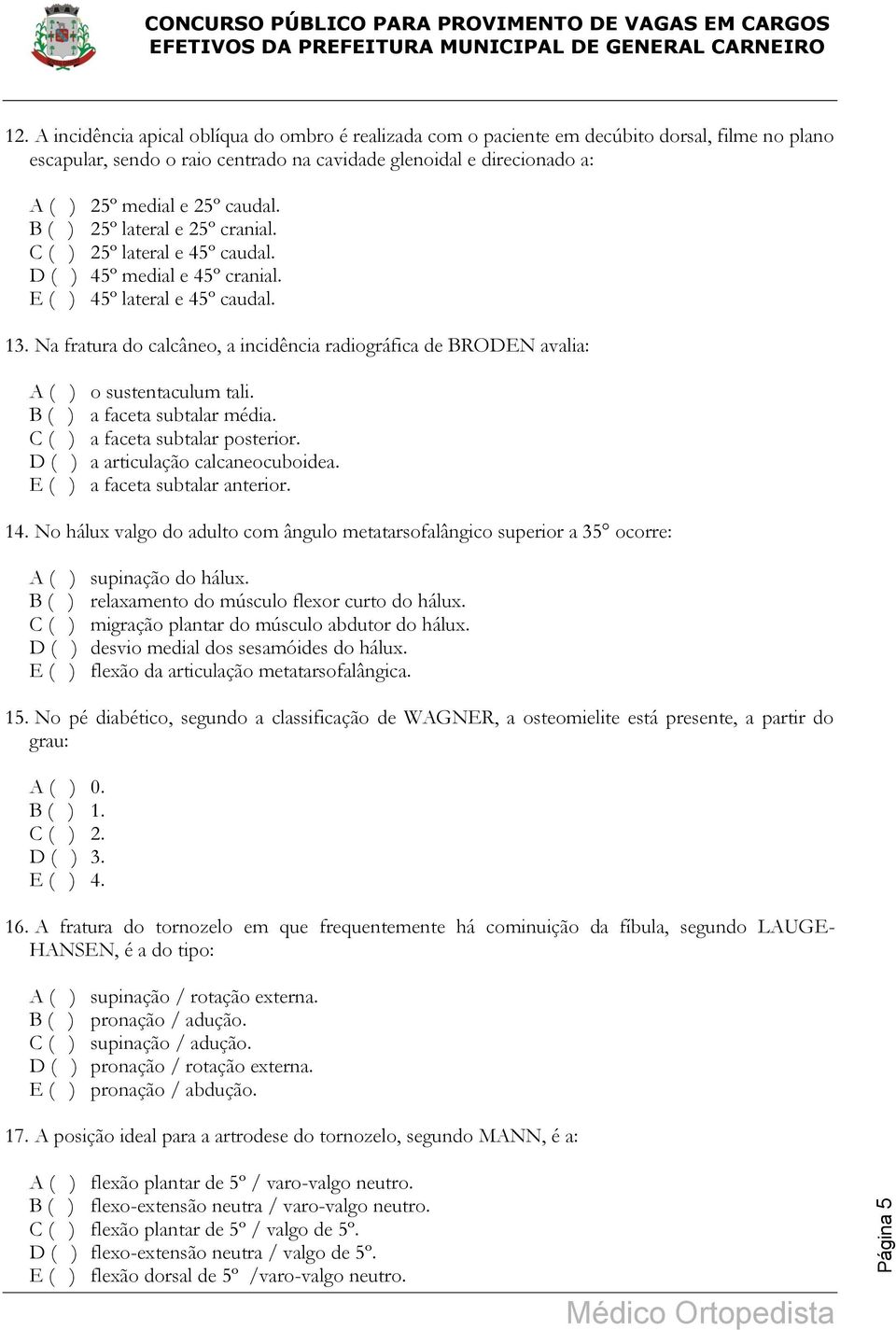 Na fratura do calcâneo, a incidência radiográfica de BRODEN avalia: A ( ) o sustentaculum tali. B ( ) a faceta subtalar média. C ( ) a faceta subtalar posterior. D ( ) a articulação calcaneocuboidea.