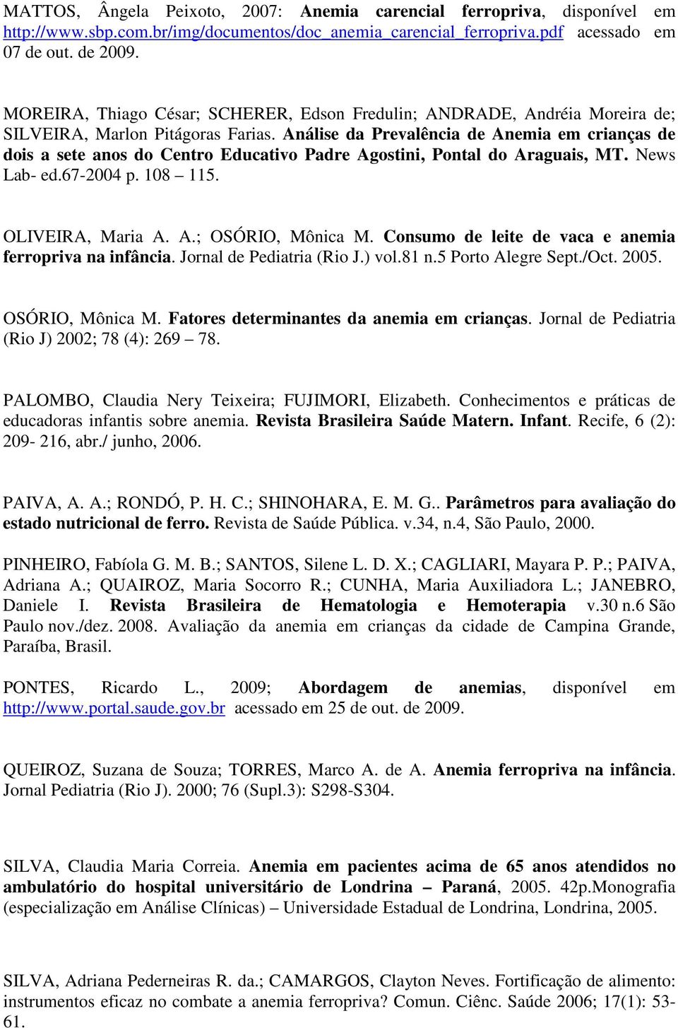 Análise da Prevalência de Anemia em crianças de dois a sete anos do Centro Educativo Padre Agostini, Pontal do Araguais, MT. News Lab- ed.67-2004 p. 108 115. OLIVEIRA, Maria A. A.; OSÓRIO, Mônica M.