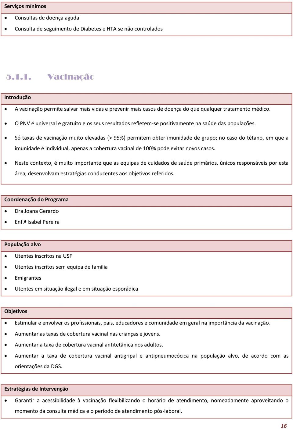 O PNV é universal e gratuito e os seus resultados refletem-se positivamente na saúde das populações.