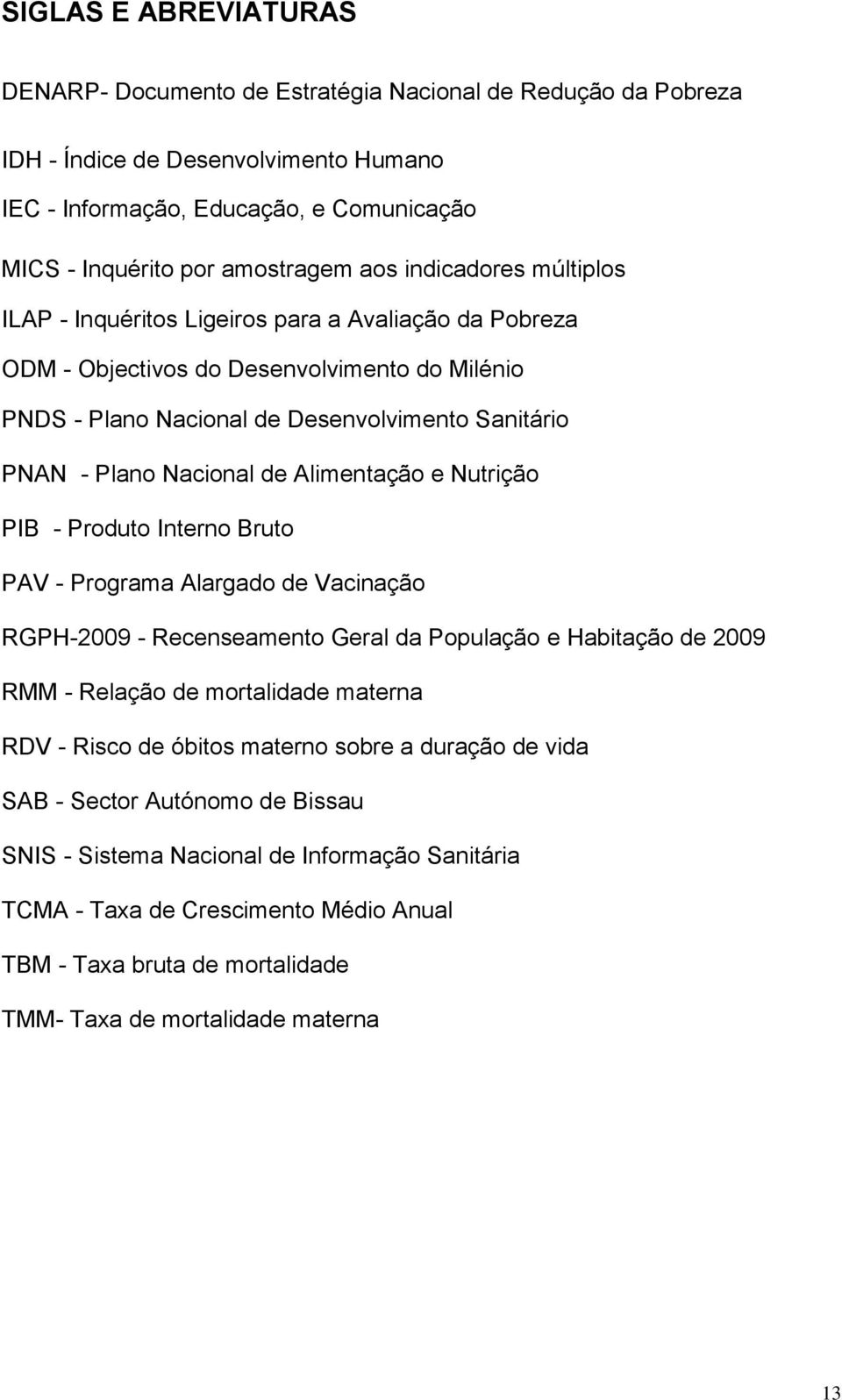 Nacional de Alimentação e Nutrição PIB - Produto Interno Bruto PAV - Programa Alargado de Vacinação RGPH-2009 - Recenseamento Geral da População e Habitação de 2009 RMM - Relação de mortalidade