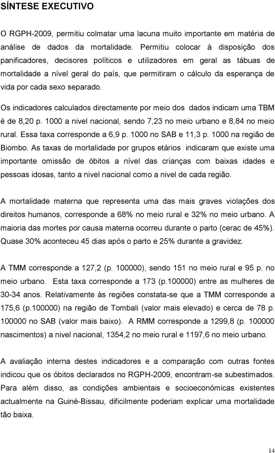 sexo separado. Os indicadores calculados directamente por meio dos dados indicam uma TBM é de 8,20 p. 1000 a nivel nacional, sendo 7,23 no meio urbano e 8,84 no meio rural.