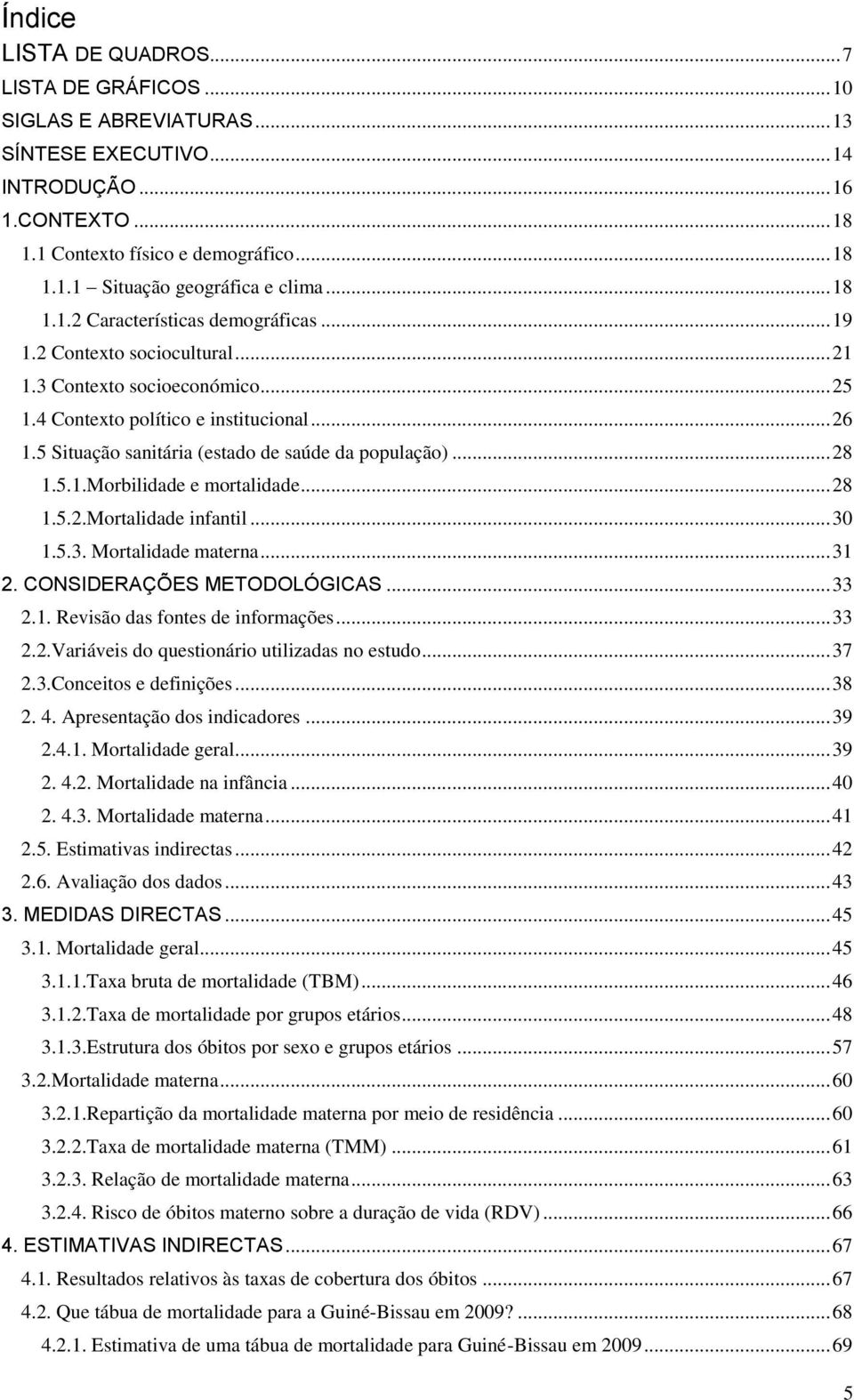 5 Situação sanitária (estado de saúde da população)... 28 1.5.1.Morbilidade e mortalidade... 28 1.5.2.Mortalidade infantil... 30 1.5.3. Mortalidade materna... 31 2. CONSIDERAÇÕES METODOLÓGICAS... 33 2.