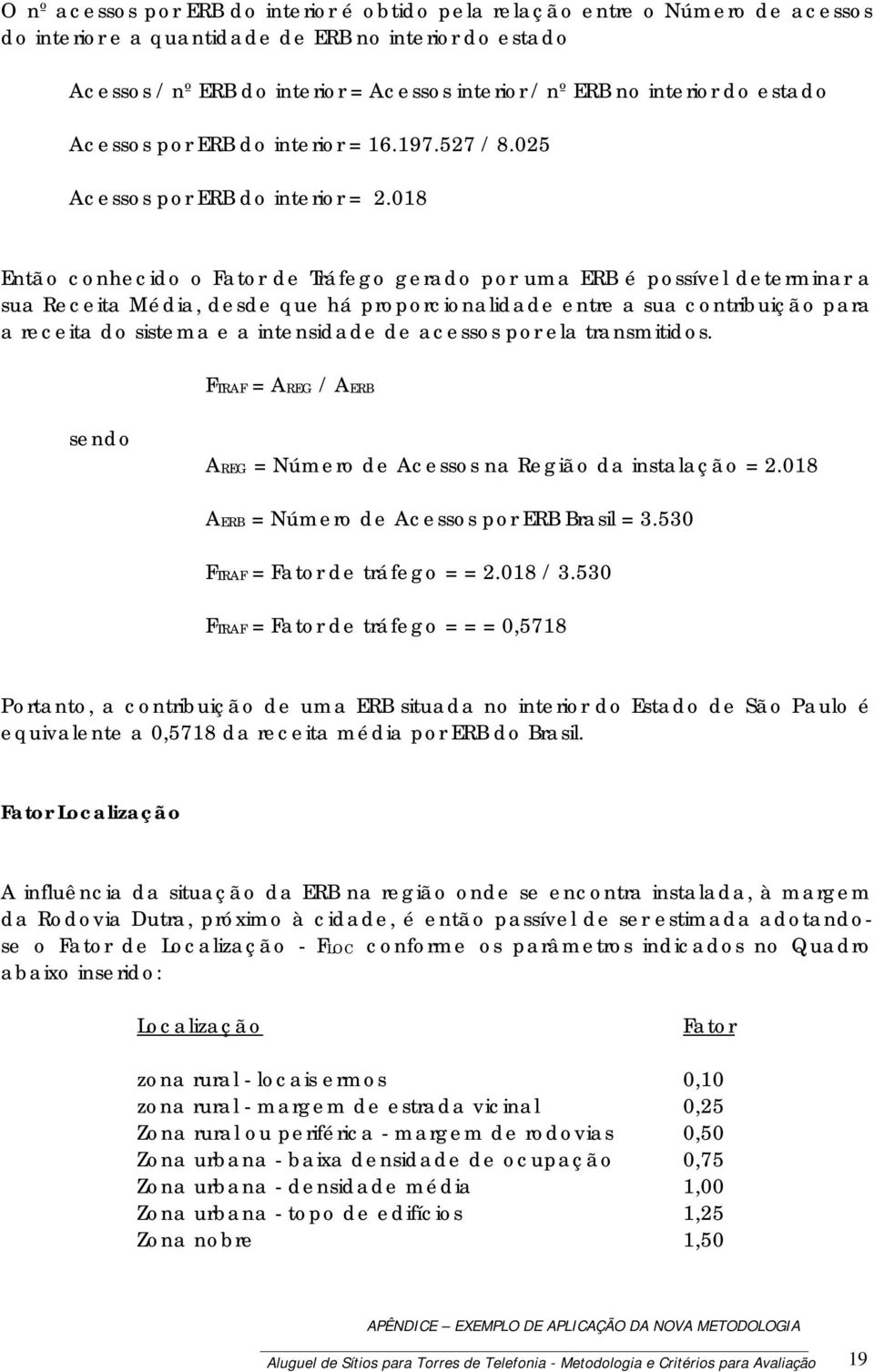 018 Então conhecido o Fator de Tráfego gerado por uma ERB é possível determinar a sua Receita Média, desde que há proporcionalidade entre a sua contribuição para a receita do sistema e a intensidade