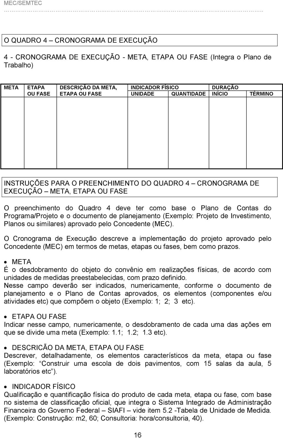 Programa/Projeto e o documento de planejamento (Exemplo: Projeto de Investimento, Planos ou similares) aprovado pelo Concedente (MEC).