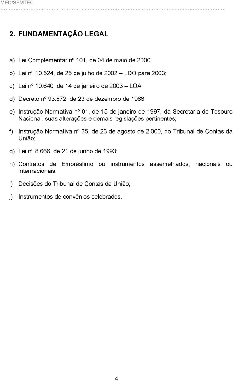 872, de 23 de dezembro de 1986; e) Instrução Normativa nº 01, de 15 de janeiro de 1997, da Secretaria do Tesouro Nacional, suas alterações e demais legislações