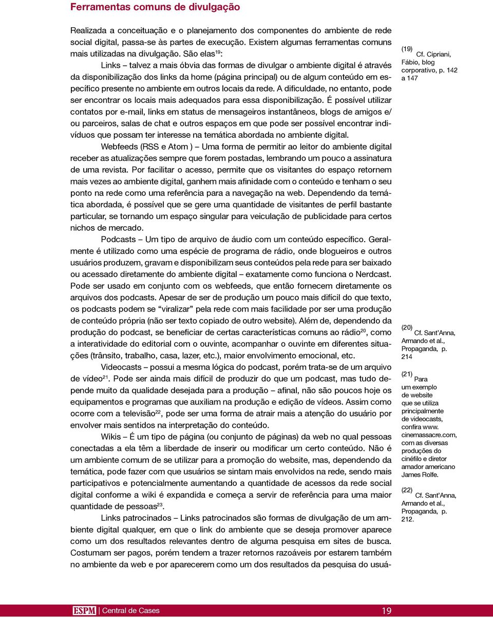 São elas 19 : Links talvez a mais óbvia das formas de divulgar o ambiente digital é através da disponibilização dos links da home (página principal) ou de algum conteúdo em específico presente no