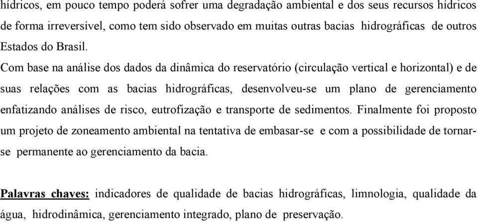 Com base na análise dos dados da dinâmica do reservatório (circulação vertical e horizontal) e de suas relações com as bacias hidrográficas, desenvolveu-se um plano de gerenciamento enfatizando