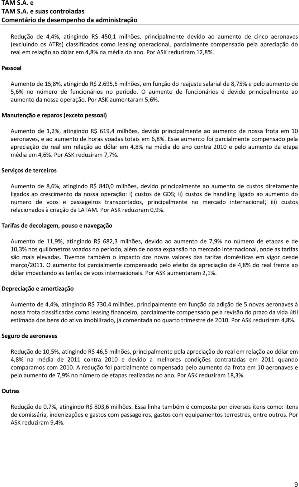 695,5 milhões, em função do reajuste salarial de 8,75% e pelo aumento de 5,6% no número de funcionários no período. O aumento de funcionários é devido principalmente ao aumento da nossa operação.