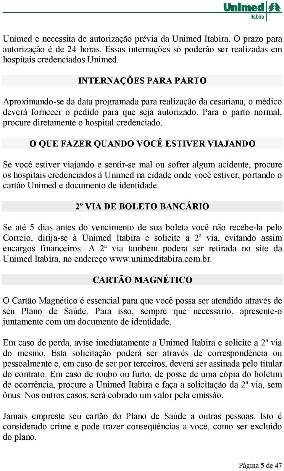 Para o parto normal, procure diretamente o hospital credenciado.