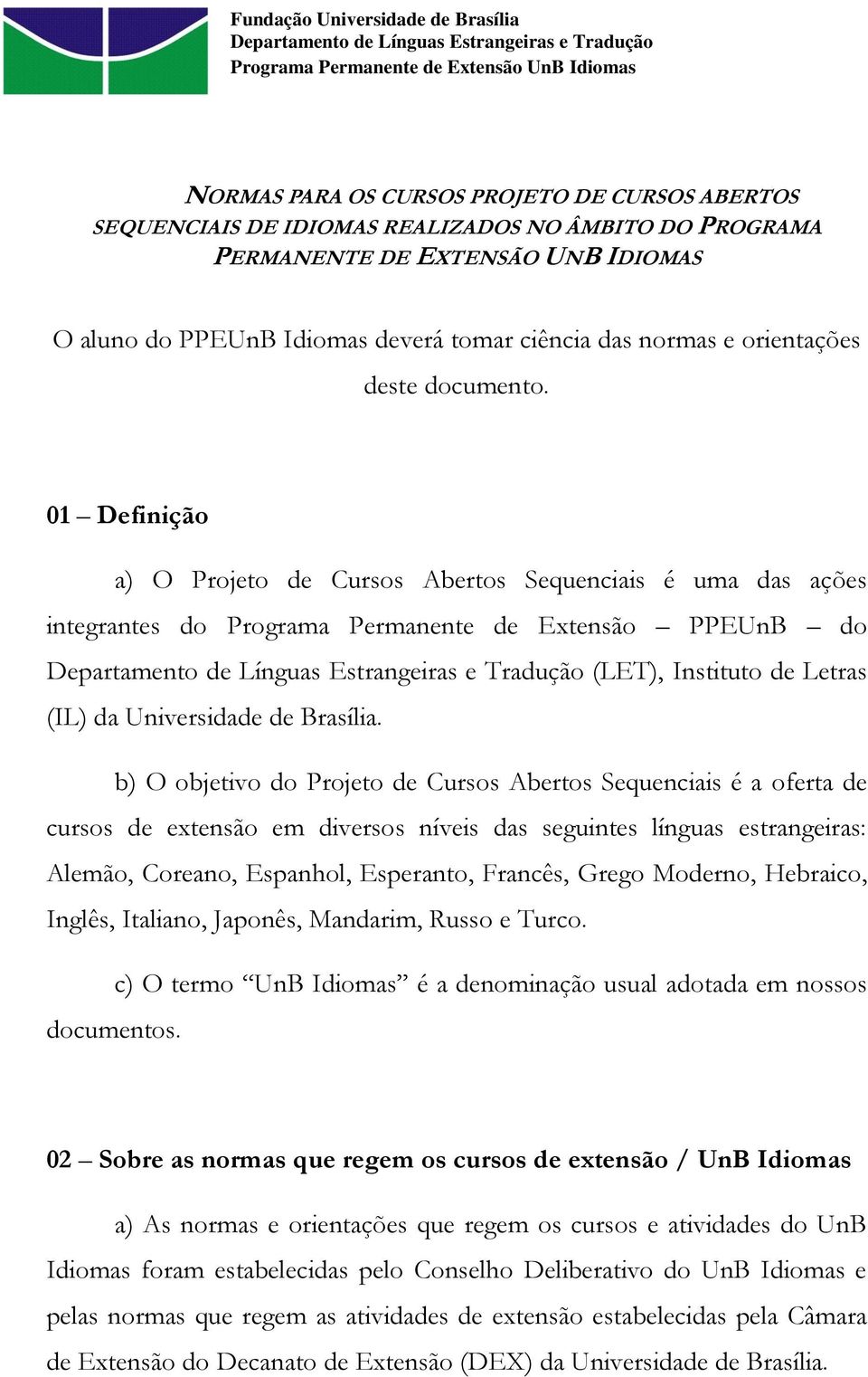 01 Definição a) O Projeto de Cursos Abertos Sequenciais é uma das ações integrantes do Programa Permanente de Extensão PPEUnB do Departamento de Línguas Estrangeiras e Tradução (LET), Instituto de