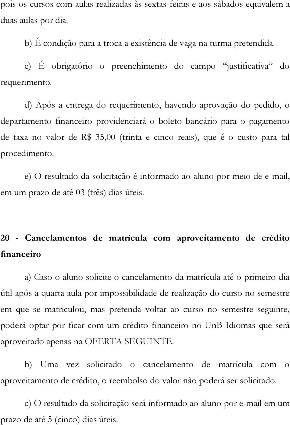 d) Após a entrega do requerimento, havendo aprovação do pedido, o departamento financeiro providenciará o boleto bancário para o pagamento de taxa no valor de R$ 35,00 (trinta e cinco reais), que é o