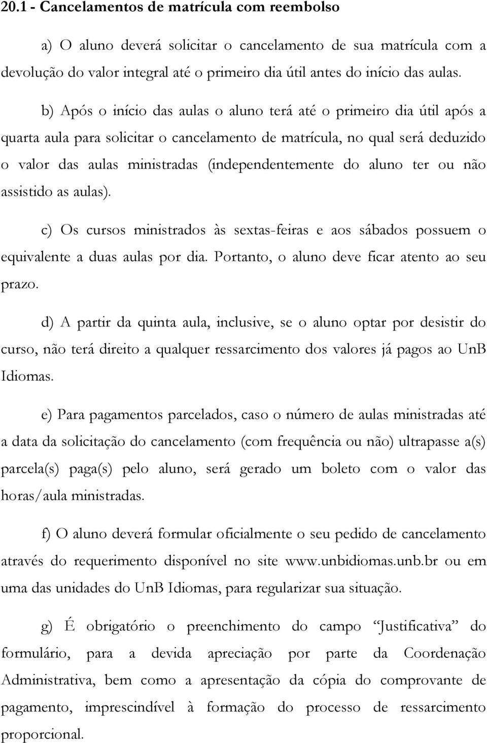 do aluno ter ou não assistido as aulas). c) Os cursos ministrados às sextas-feiras e aos sábados possuem o equivalente a duas aulas por dia. Portanto, o aluno deve ficar atento ao seu prazo.