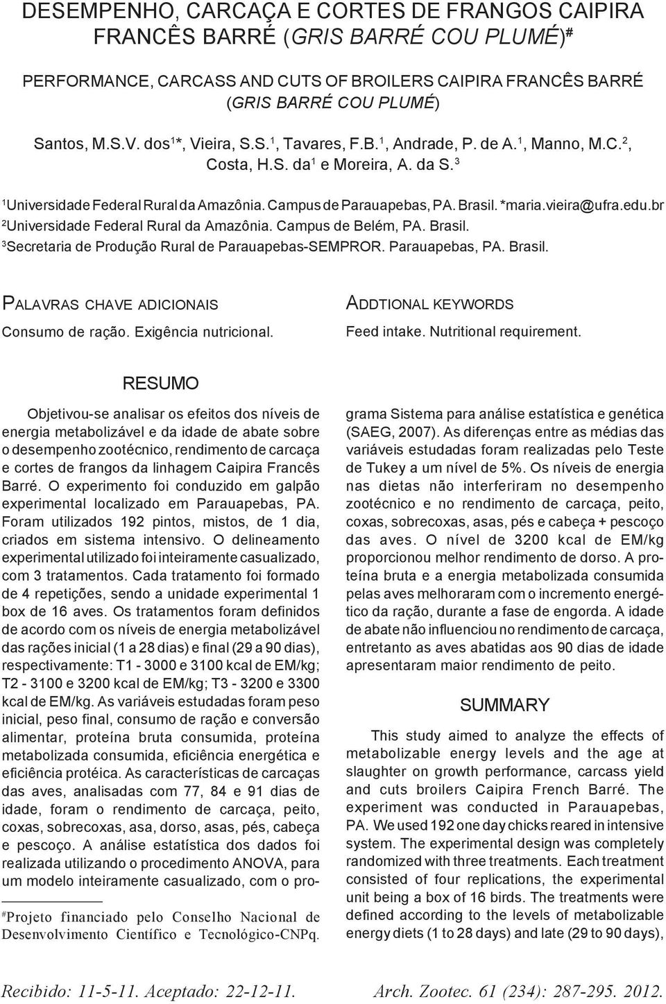 *maria.vieira@ufra.edu.br 2 Universidade Federal Rural da Amazônia. Campus de Belém, PA. Brasil. 3 Secretaria de Produção Rural de Parauapebas-SEMPROR. Parauapebas, PA. Brasil. PALAVRAS CHAVE ADICIONAIS Consumo de ração.