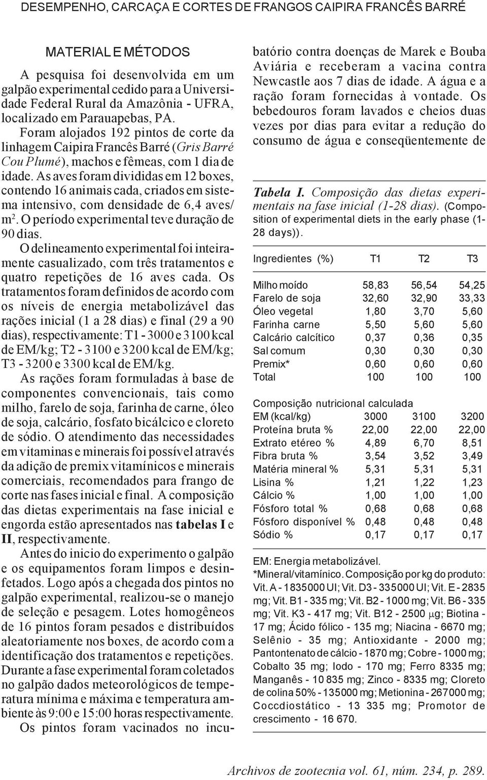 As aves foram divididas em 12 boxes, contendo 16 animais cada, criados em sistema intensivo, com densidade de 6,4 aves/ m 2. O período experimental teve duração de 90 dias.