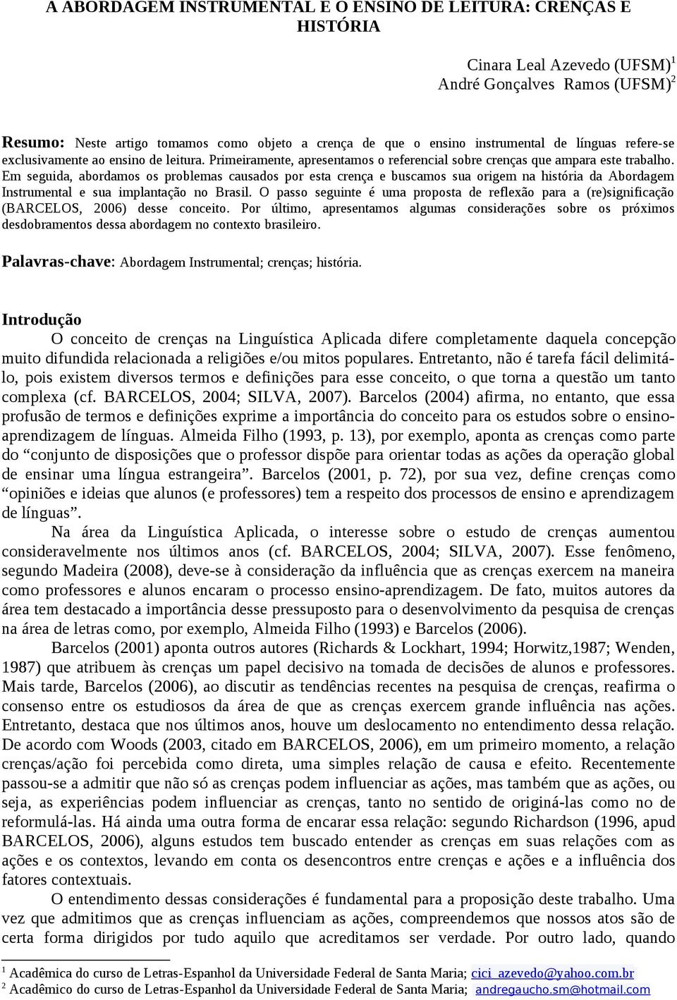 Em seguida, abordamos os problemas causados por esta crença e buscamos sua origem na história da Abordagem Instrumental e sua implantação no Brasil.