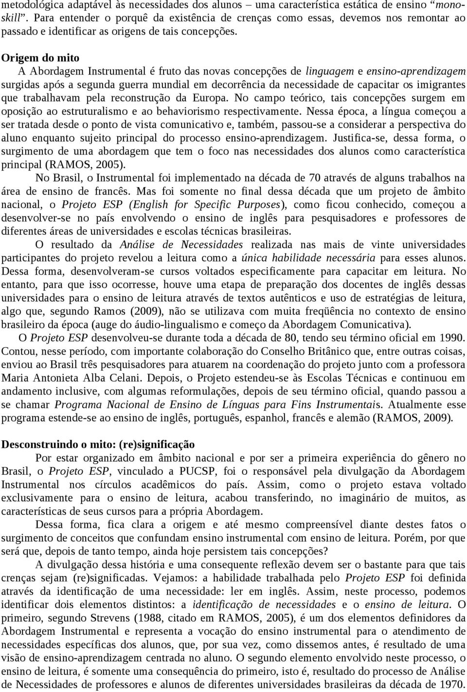 Origem do mito A Abordagem Instrumental é fruto das novas concepções de linguagem e ensino-aprendizagem surgidas após a segunda guerra mundial em decorrência da necessidade de capacitar os imigrantes