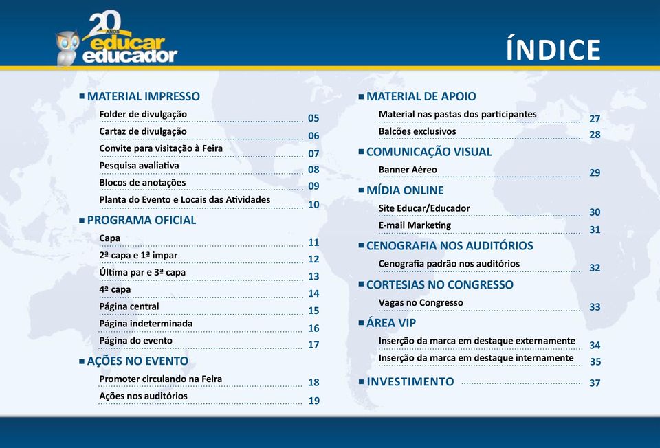 MATERIAL DE APOIO Material nas pastas dos participantes Balcões exclusivos COMUNICAÇÃO VISUAL Banner Aéreo MÍDIA ONLINE Site Educar/Educador E-mail Marketing CENOGRAFIA NOS AUDITÓRIOS 27 28 29 30 31