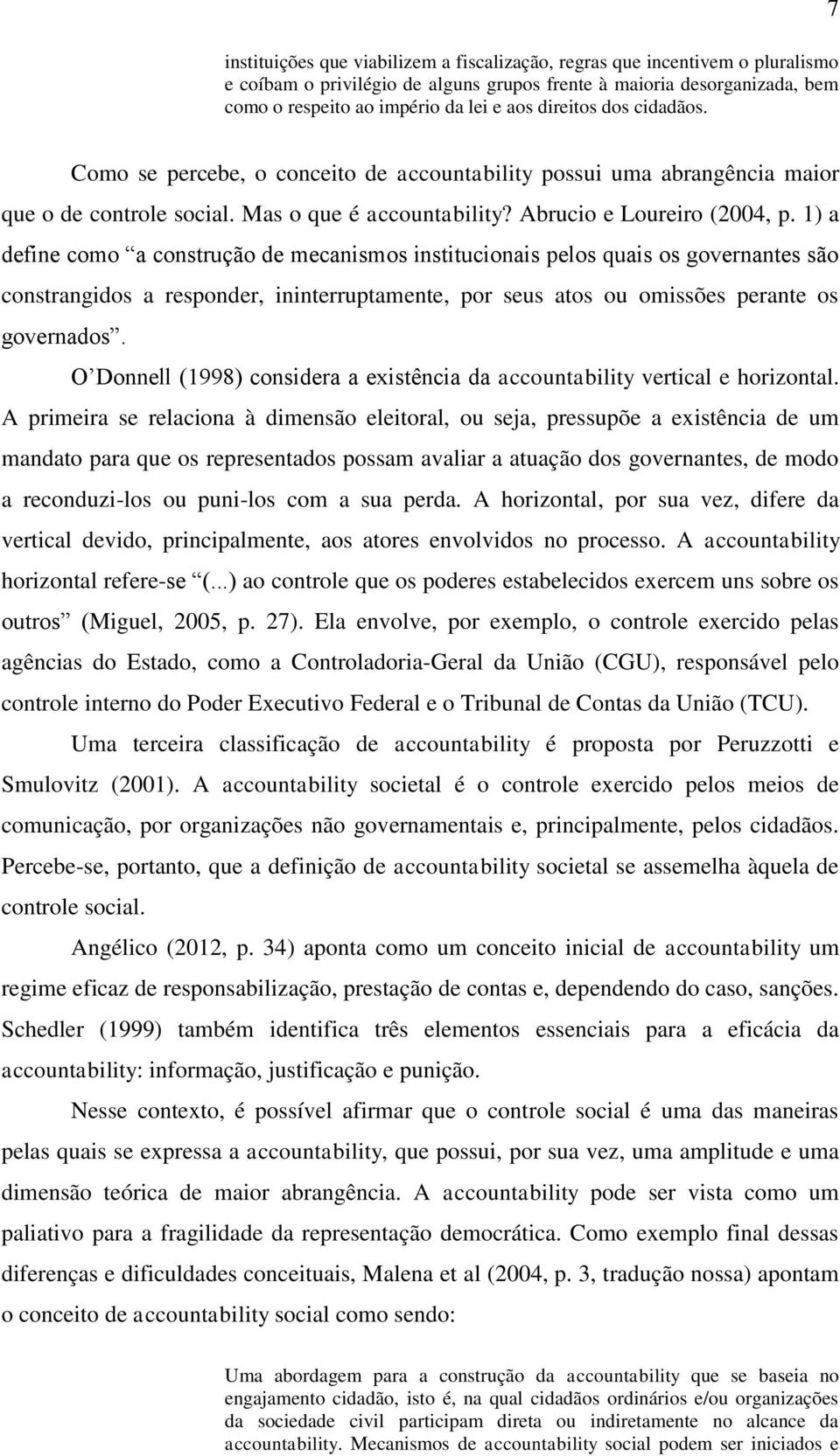 1) a define como a construção de mecanismos institucionais pelos quais os governantes são constrangidos a responder, ininterruptamente, por seus atos ou omissões perante os governados.