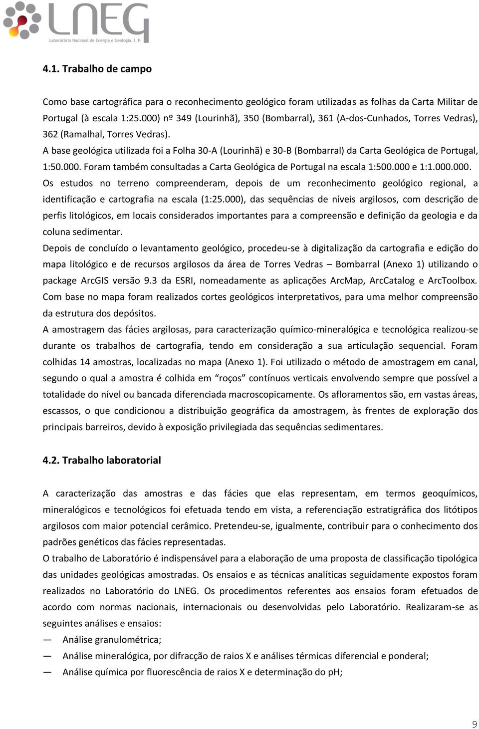 base geológica utilizada foi a Folha 3- (Lourinhã) e 3-B (Bombarral) da Carta Geológica de Portugal, 1:5.. Foram também consultadas a Carta Geológica de Portugal na escala 1:5. e 1:1.