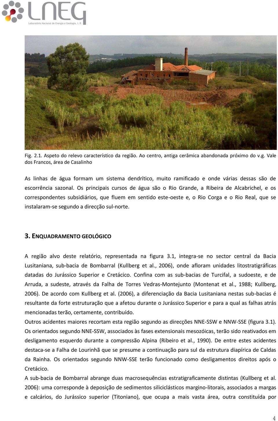 direcção sul-norte. 3. ENQUDRMENTO GEOLÓGICO região alvo deste relatório, representada na figura 3.1, integra-se no sector central da Bacia Lusitaniana, sub-bacia de Bombarral (Kullberg et al.