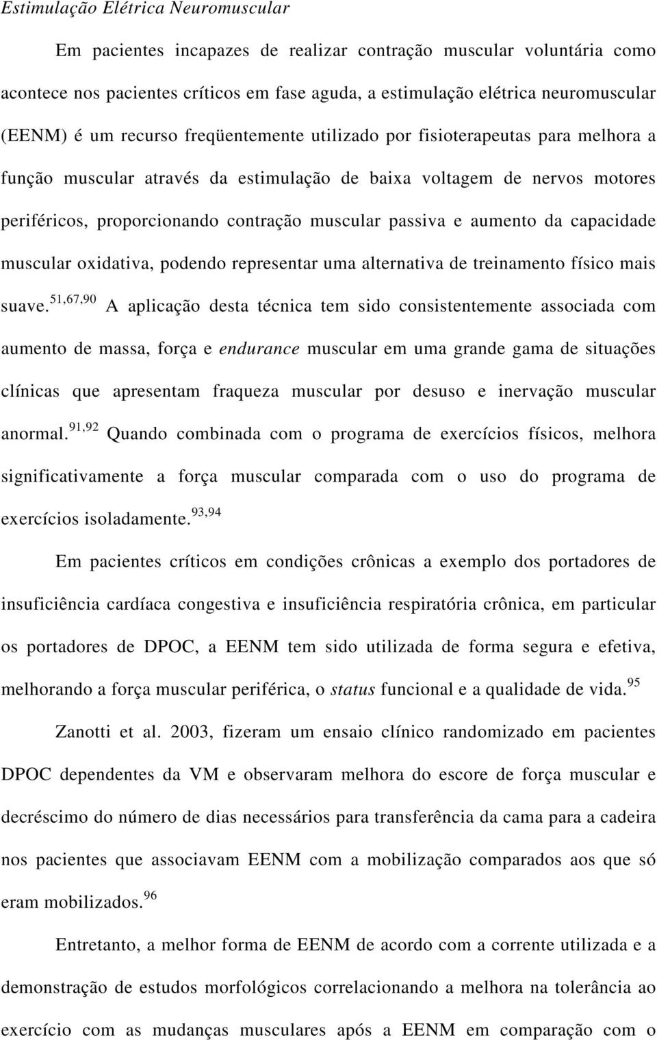 passiva e aumento da capacidade muscular oxidativa, podendo representar uma alternativa de treinamento físico mais suave.