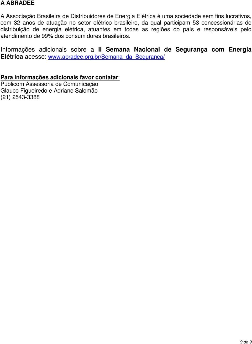 atendimento de 99% dos consumidores brasileiros. Informações adicionais sobre a II Semana Nacional de Segurança com Energia Elétrica acesse: www.abradee.