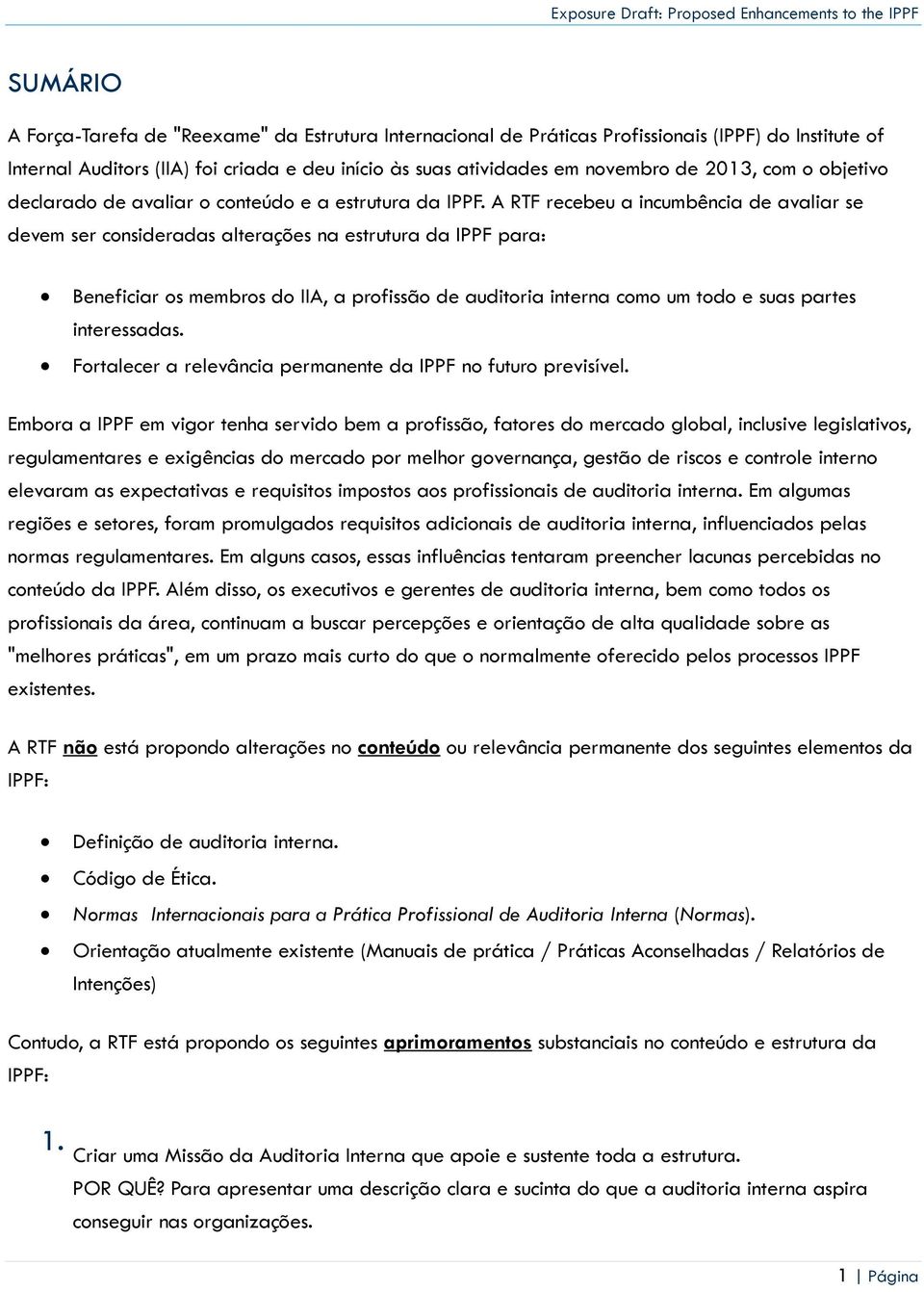 A RTF recebeu a incumbência de avaliar se devem ser consideradas alterações na estrutura da IPPF para: Beneficiar os membros do IIA, a profissão de auditoria interna como um todo e suas partes