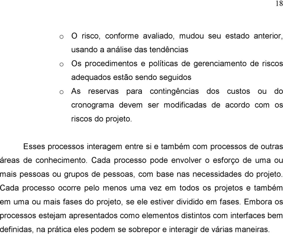 Cada processo pode envolver o esforço de uma ou mais pessoas ou grupos de pessoas, com base nas necessidades do projeto.