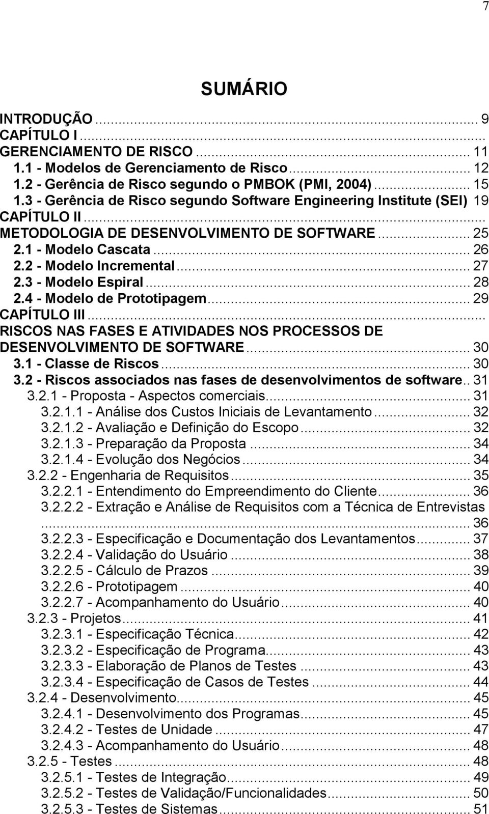 3 - Modelo Espiral... 28 2.4 - Modelo de Prototipagem... 29 CAPÍTULO III... RISCOS NAS FASES E ATIVIDADES NOS PROCESSOS DE DESENVOLVIMENTO DE SOFTWARE... 30 3.