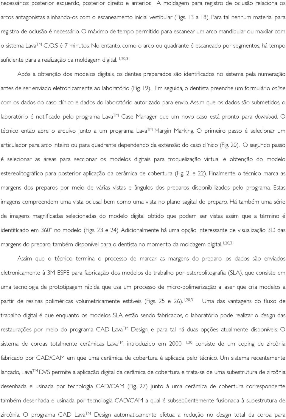 No entanto, como o arco ou quadrante é escaneado por segmentos, há tempo suficiente para a realização da moldagem digital. 1,20,31!