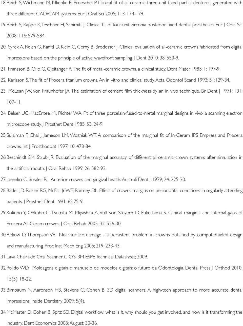 Clinical evaluation of all-ceramic crowns fabricated from digital impressions based on the principle of active wavefront sampling. J Dent 2010; 38: 553-9. 21. Fransson B, Oilo G, Gjeitanger R.