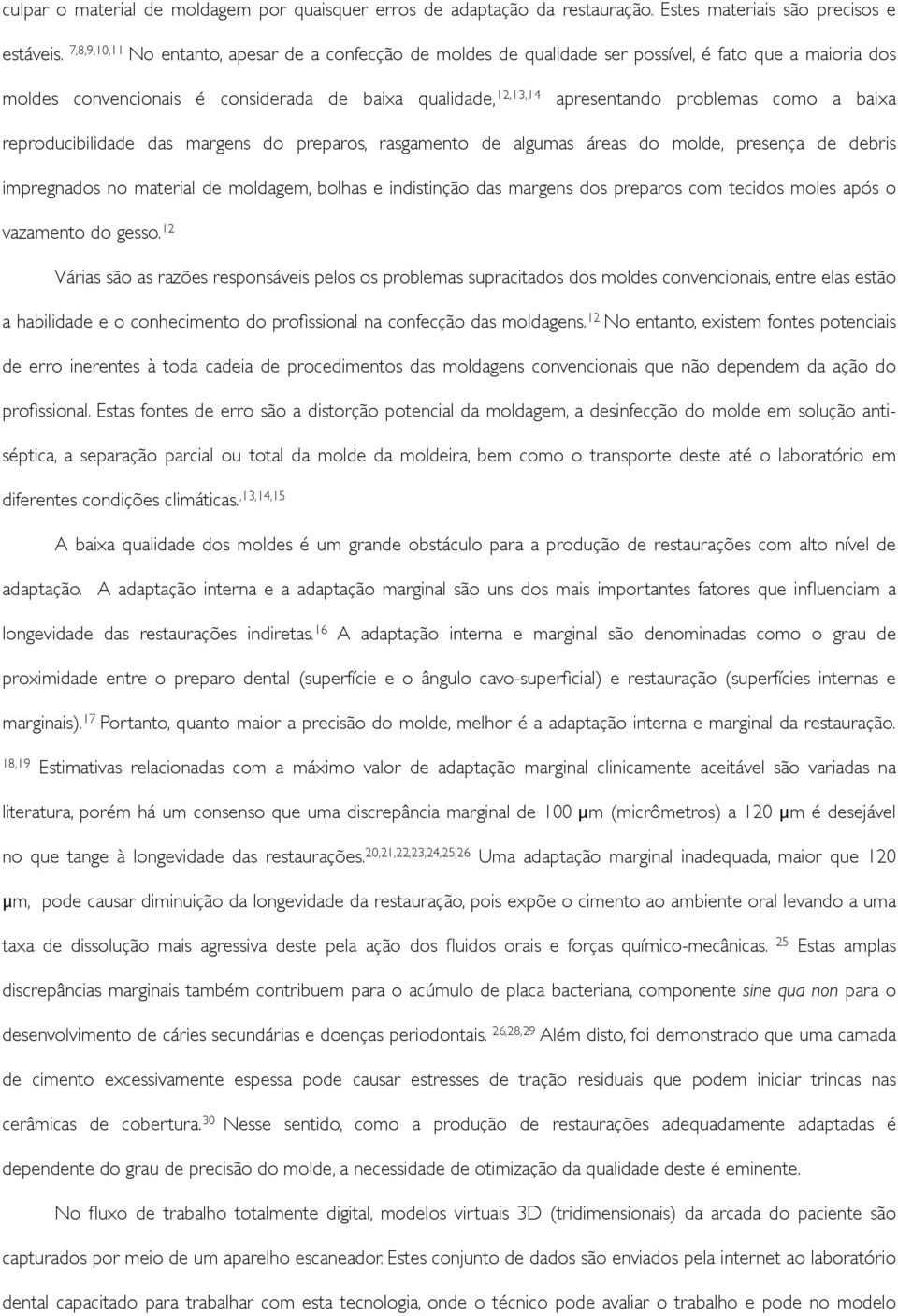 a baixa reproducibilidade das margens do preparos, rasgamento de algumas áreas do molde, presença de debris impregnados no material de moldagem, bolhas e indistinção das margens dos preparos com