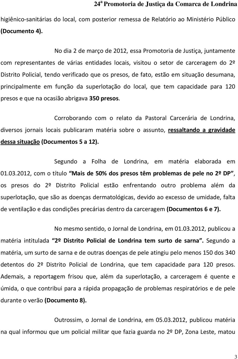 de fato, estão em situação desumana, principalmente em função da superlotação do local, que tem capacidade para 120 presos e que na ocasião abrigava 350 presos.