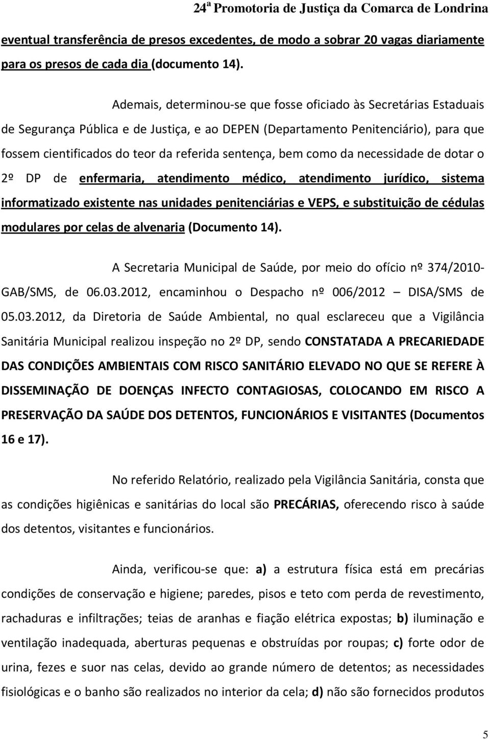 sentença, bem como da necessidade de dotar o 2º DP de enfermaria, atendimento médico, atendimento jurídico, sistema informatizado existente nas unidades penitenciárias e VEPS, e substituição de